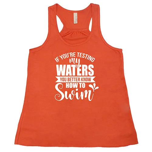 If You're Testing My Waters, You Better Know How To Swim Shirt